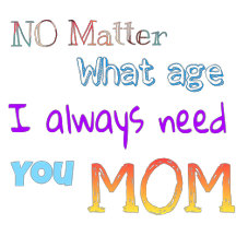 always need mom no matter what age