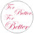 For Better, For Better