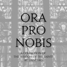 Ora Pro Nobis: The Wisdom of the Saints