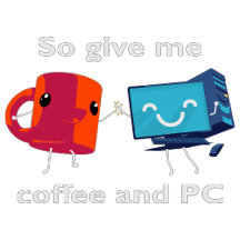 So Give Me Coffee and PC