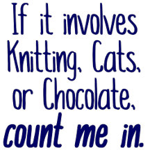 If it involves Knitting, Cats, or Chocolate