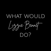 What Would Lizzie Bennet Do?