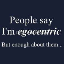 'People say I'm egocentric...'