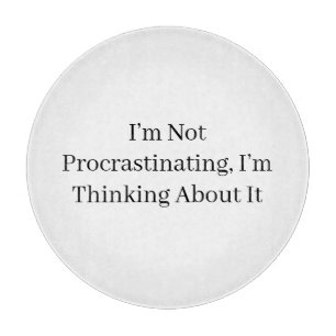 Tabla De Cortar No Estoy Procrastinando, Estoy Pensándolo