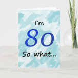 Tarjeta 80th Birthday Funny I`m 80 so what<br><div class="desc">A greeting card for someone celebrating 80th birthday. It comes with a funny quote I`m 80 so what,  and is perfect for a person with a sense of humor.</div>