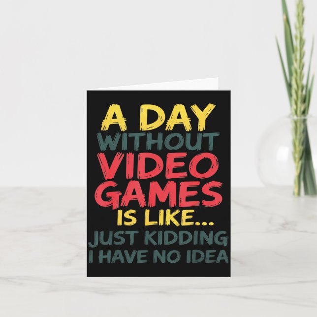 Tarjeta A Day Without Video Games Just Kidding No Idea Gam (Anverso)