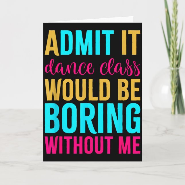 Tarjeta Admit It Dance Cl Would Be Boring Without Me  (Anverso)