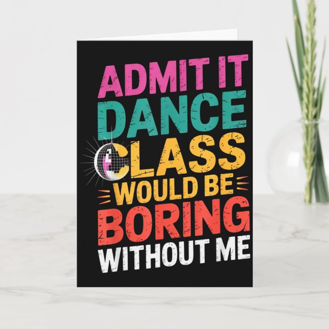 Tarjeta Admit It Dance Cl Would Be Boring Without Me Funny (Anverso)