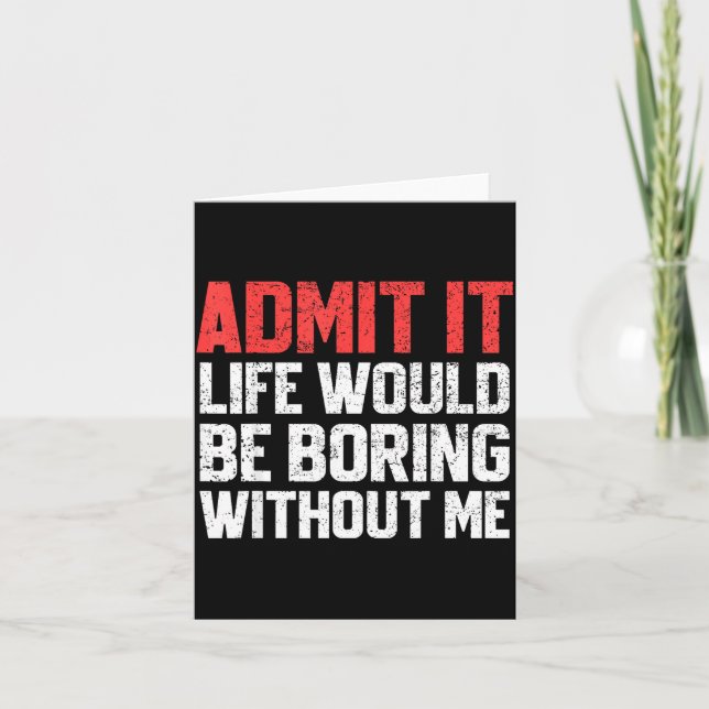 Tarjeta Admit It Life Would Be Boring Without Me Funny Sar (Anverso)