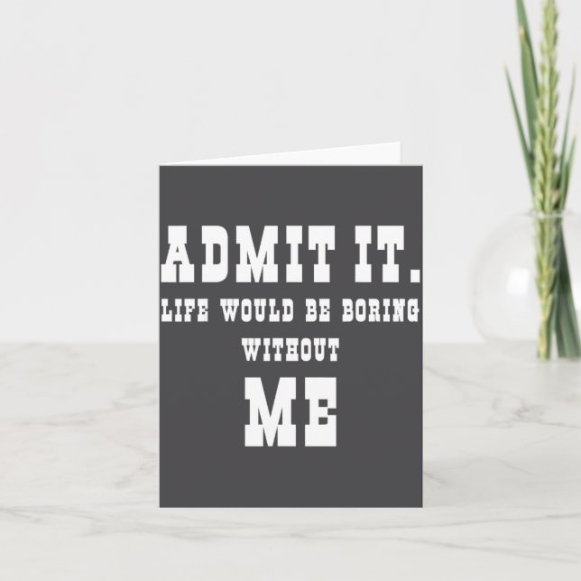 Tarjeta Admit It Life Would Be Boring Without Me Funny Say (Anverso)