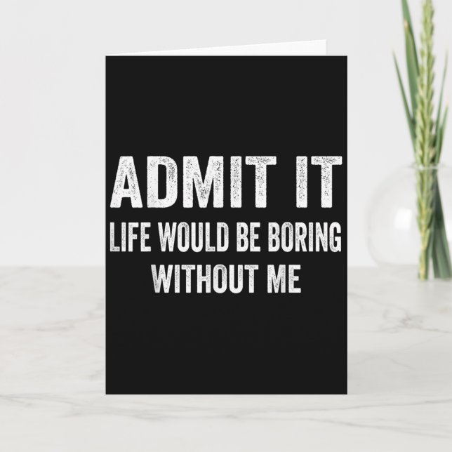 Tarjeta Admit It Life Would Be Boring Without Me Funny Say (Anverso)