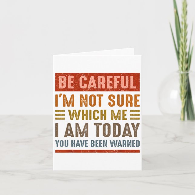 Tarjeta Be Careful I'm Not Sure Which Me I Am Today Funny  (Anverso)