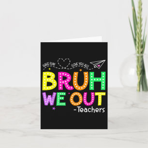 Tarjeta Bruh We Out Teachers Happy Day Of School