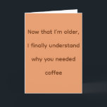 Tarjeta Coffee<br><div class="desc">Now that I’m older,  I finally understand why you needed coffee</div>