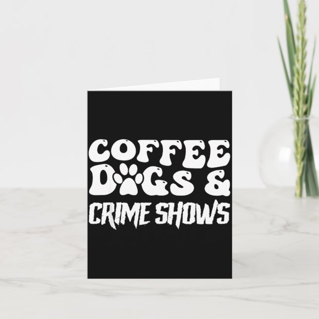 Tarjeta Coffee Dogs Crime Shows Funny Quote Dog Lovers Cof (Anverso)