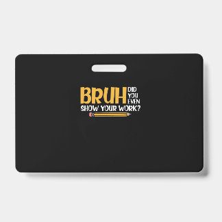 Tarjeta De Identificación Bruh ¿Incluso Mostraste Tu Trabajo Divertida Matem
