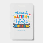 Tarjeta De Identificación Insignia personalizada Por favor ten paciencia ten<br><div class="desc">Forma tu equipo de concienciación sobre el autismo con este diseño audaz, brillante y divertido para tus campañas anuales con amigos, familiares y compañeros de trabajo. Agrega el nombre de tu equipo haciendo clic en el botón "Personalizar" arriba. El diseño es moderno, único y colorido en tipografía de moda. Perfecto...</div>