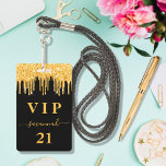 Tarjeta De Identificación Purpurina de oro negro de cumpleaños gotea vip mon<br><div class="desc">Una insignia moderna, elegante y glamurosa para una fiesta de cumpleaños 21 (o de cualquier edad). Un fondo negro con un falso goteo de purpurina dorado, pintura goteando. El nombre está escrito con un guión moderno de estilo con letras a mano con toques. Con el texto: El número VIP 21...</div>