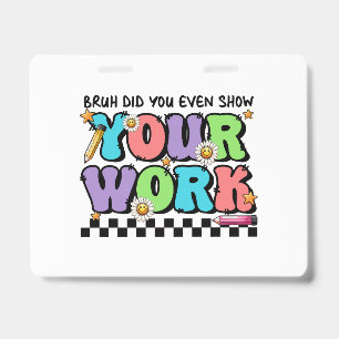 Tarjeta De Identificación Regalo para Maestro Eh, ¿Mostraste Tu Trabajo?