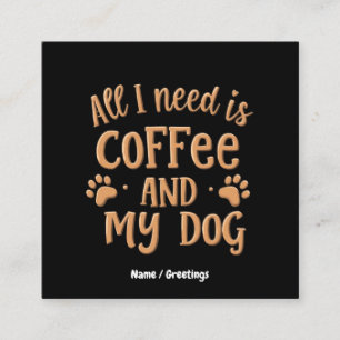 Tarjeta De Visita Cuadrada Todo lo que necesito es café y mi perro el regalo