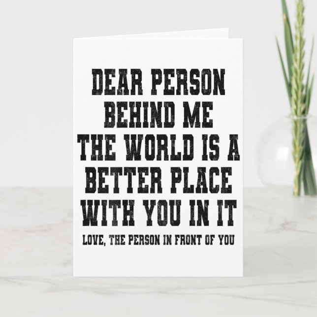 Tarjeta Dear Person Behind Me The World Is A Better Place  (Anverso)