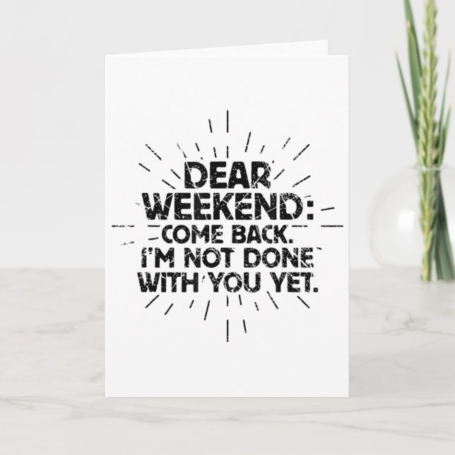 Tarjeta Dear Weekend Come Back I'm Not Done With You Yet F (Anverso)