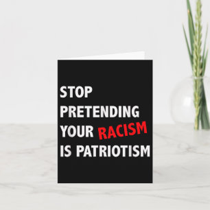 Tarjeta Dejar de pretender tu racismo es patriotismo contr