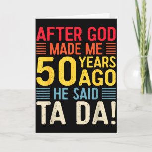 Tarjeta Después de que Dios me hizo hace 50 años Él dijo T