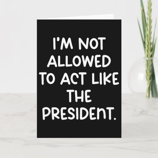 Tarjeta Divertido No Se Me Permite Actuar Como El Presiden (Anverso)
