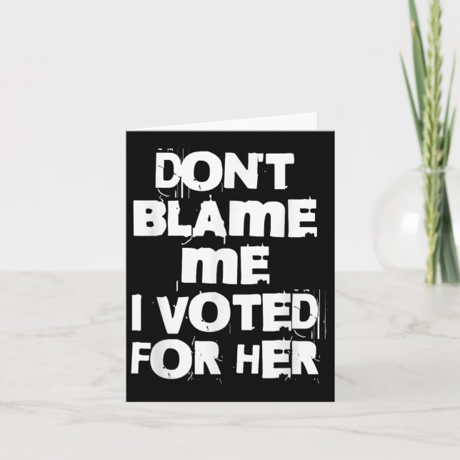 Tarjeta Don't Blame Me I Voted For Her Funny  (Anverso)
