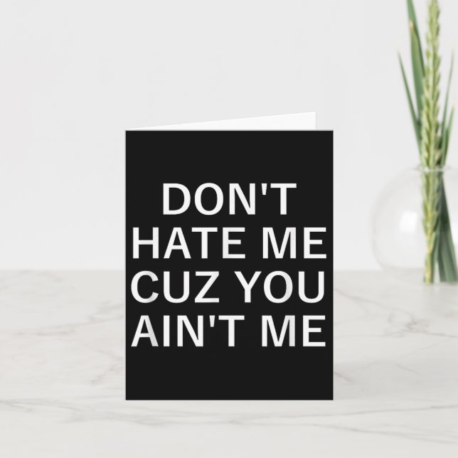 Tarjeta Don't Hate Me Cuz You Aint Me, Funny, Jokes, Sarca (Anverso)
