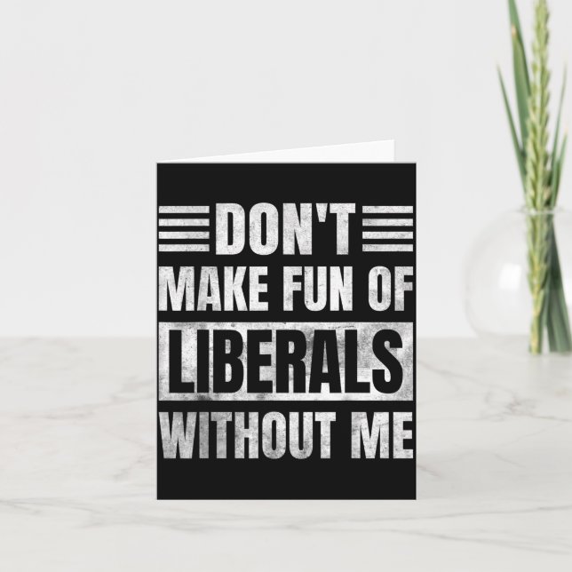 Tarjeta Don't Make Fun Of Liberals Without Me  (Anverso)