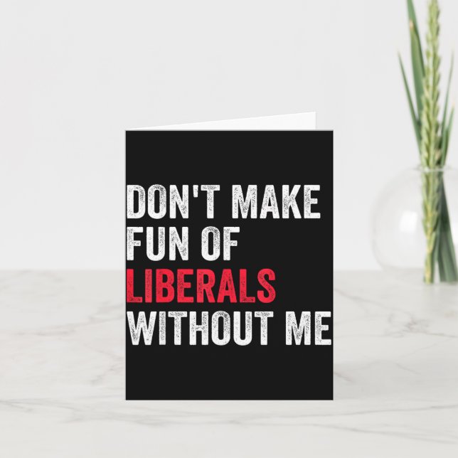 Tarjeta Don't Make Fun Of Liberals Without Me Funny  (Anverso)
