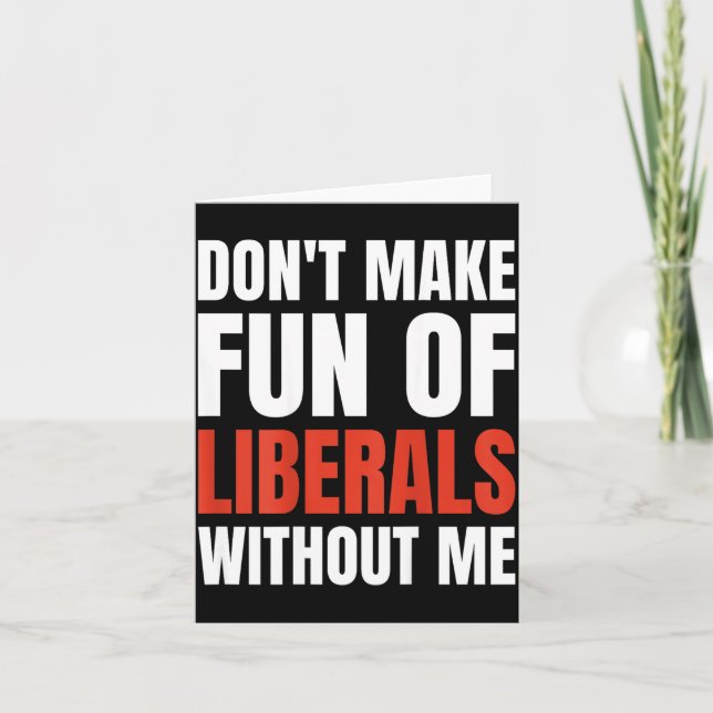 Tarjeta Don't Make Fun Of Liberals Without Me (on Back)  (Anverso)