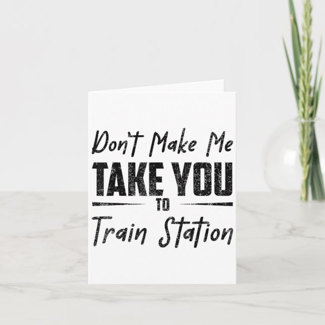 Tarjeta Don't Make Me Take You To The Train Station Quote  (Anverso)