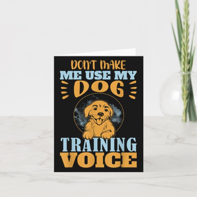 Tarjeta Don't Make Me Use My Dog Training Voice Gift Quote (Anverso)