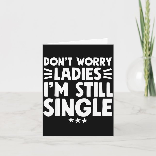 Tarjeta Don't Worry Ladies I'm Still Single - Funny Single (Anverso)
