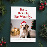Tarjeta Festiva Be Woofy Funny Mascota Dog Photo Navidades<br><div class="desc">Se propaga la alegría de las vacaciones con la "Tarjeta de festividad de los Navidades de fotografía de perro Mascota Be Woofy". Con un perro encantador que lleva un sombrero de Santa, esta carta le da un toque lúdico a los saludos de Navidad. La frase "Coma. Bebida. Be Woofy." agrega...</div>