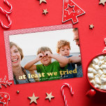 Tarjeta Festiva Con Relieve Metalizado Funny At Least We Tried Holiday Photo REAL Foil<br><div class="desc">This funny holiday photo card features a full-bleed horizontal photo with the greeting "at least we tried" in REAL foil. This design accommodates one horizontal photo. You can customize this design even further by changing the background color on both the front and the back, plus adding another photo or additional...</div>