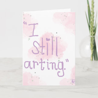 Tarjeta Festiva "I Still Arting" Greeting Card