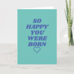 Tarjeta Festiva So happy you were born Birthday Card<br><div class="desc">A cute,  funny,  silly and hilarious Birthday cards sure to make you giggle and smile.</div>
