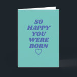 Tarjeta Festiva So happy you were born Birthday Card<br><div class="desc">A cute,  funny,  silly and hilarious Birthday cards sure to make you giggle and smile.</div>