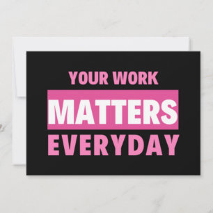 Tarjeta Festiva Your Work Matters Everyday