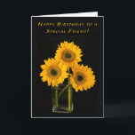 Tarjeta For a Special Friend Sunflower Birthday<br><div class="desc">This birthday card features a photograph of three bright and beautiful sunflowers sitting in a glass vase. The black background makes them pop.</div>