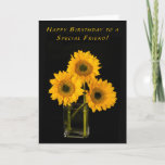 Tarjeta For a Special Friend Sunflower Birthday<br><div class="desc">This birthday card features a photograph of three bright and beautiful sunflowers sitting in a glass vase. The black background makes them pop.</div>