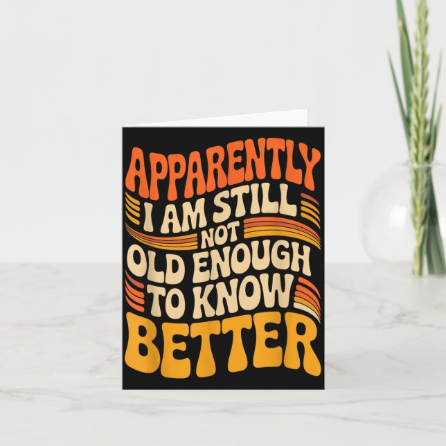 Tarjeta Funny Apparently I Am Still Not Old Enough To Know (Anverso)