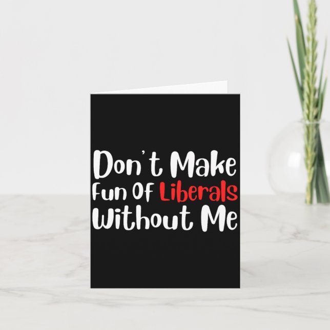 Tarjeta Funny Don't Make Fun Of Liberals Without Me Premiu (Anverso)