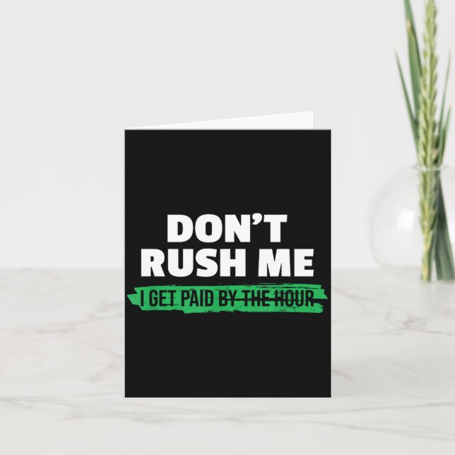 Tarjeta Funny Don't Rush Me I Get Paid By The Hour Sarcasm (Anverso)
