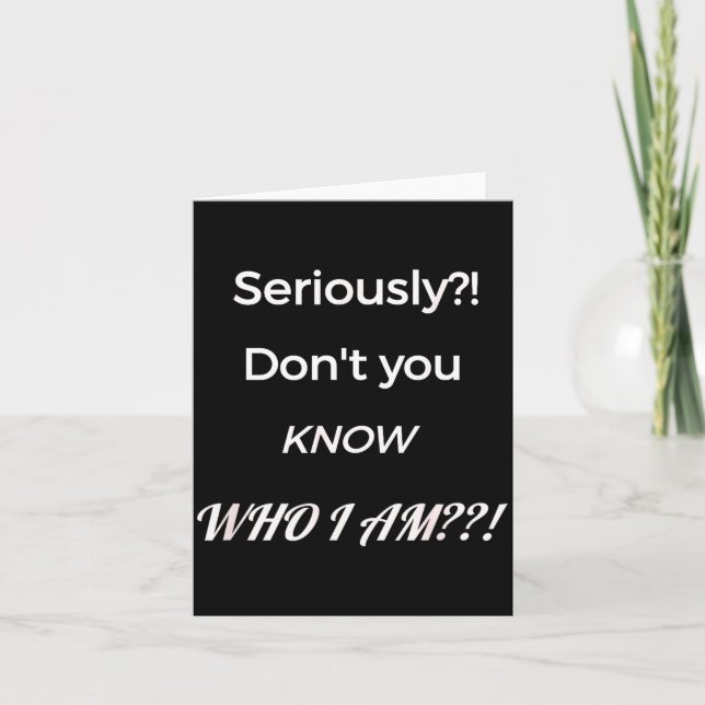 Tarjeta Funny Don't You Know Who I Am_ Statement Gift  (Anverso)