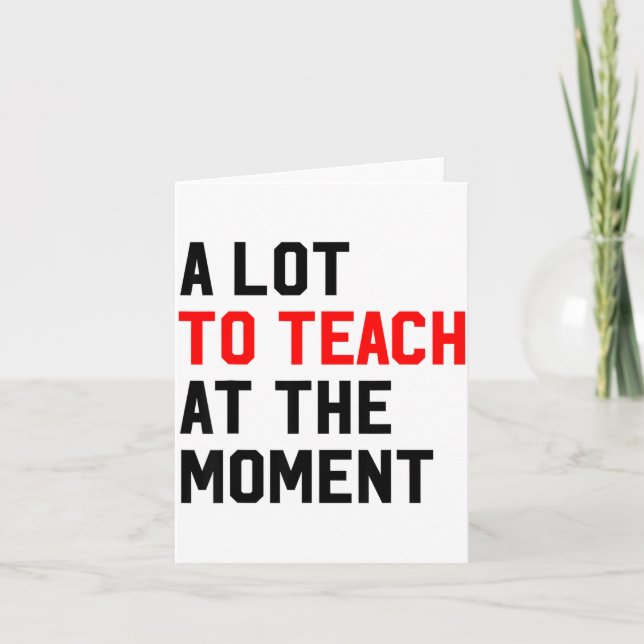 Tarjeta Funny Quote A Lot To Teach At The Moment Teacher W (Anverso)